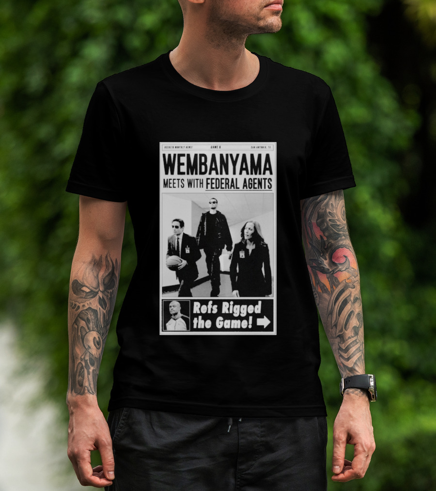 Wembanyama Meets With Federal Agents San Antonio TX Refs Rigged The Game T-Shirt