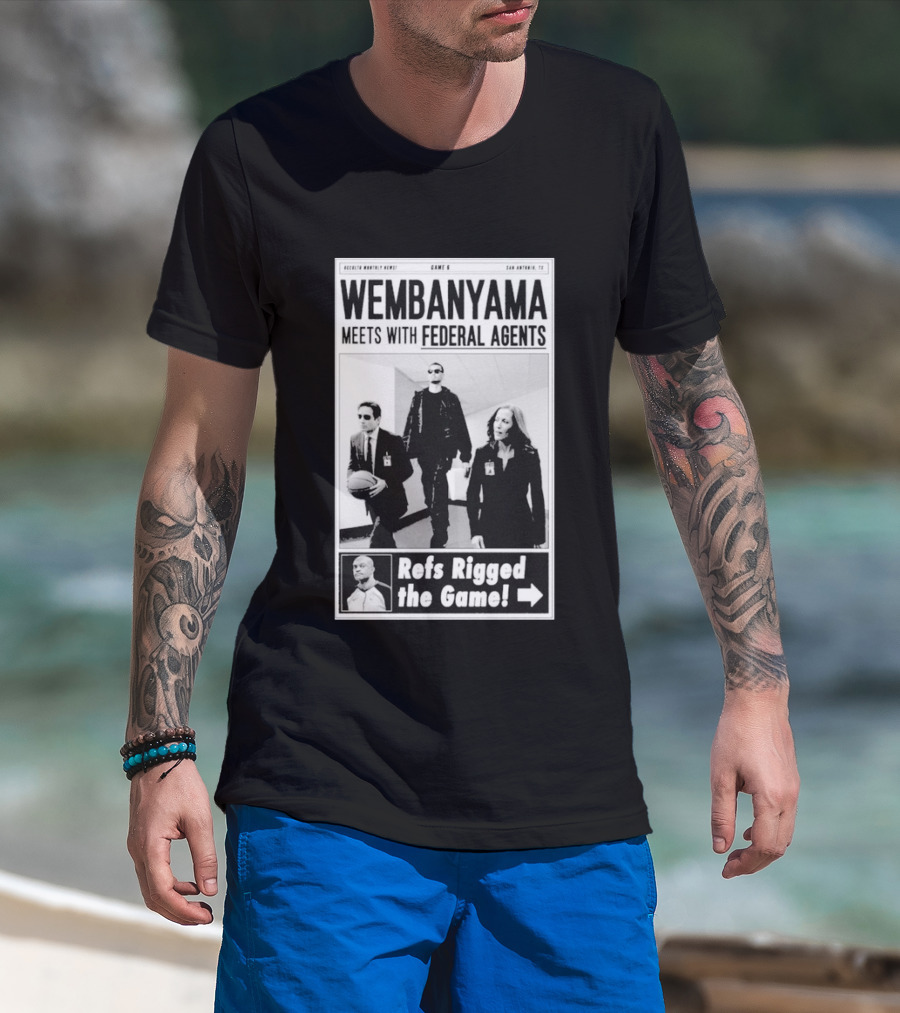 Wembanyama Meets With Federal Agents San Antonio TX Refs Rigged The Game T-Shirt