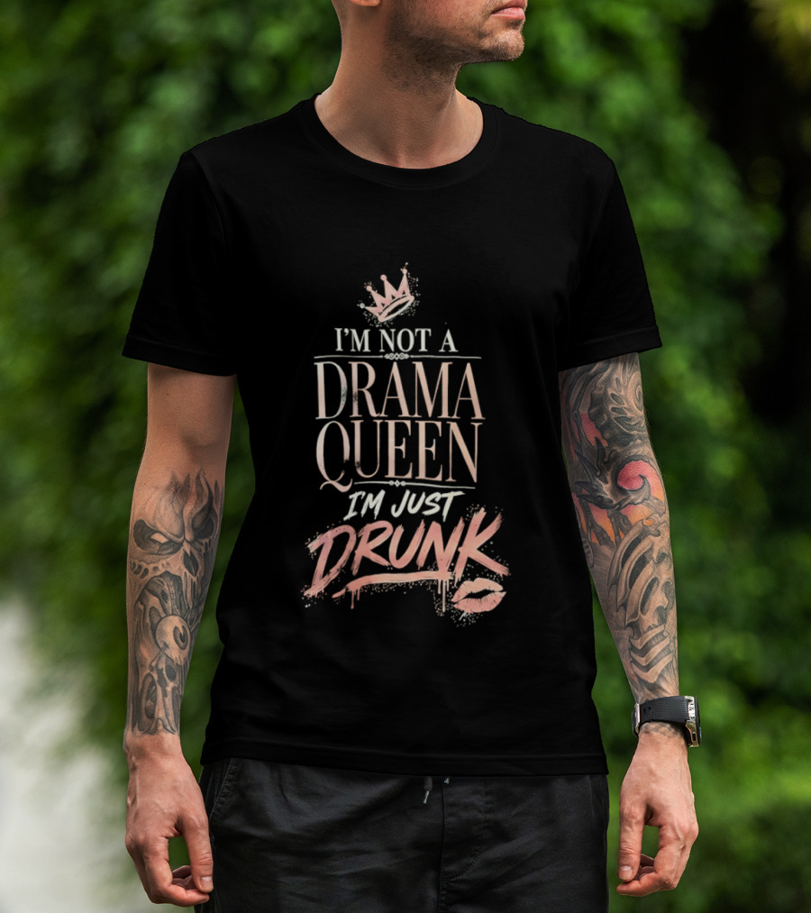 I'm Not A Drama Queen I'm Just Drunk Crown T-Shirt