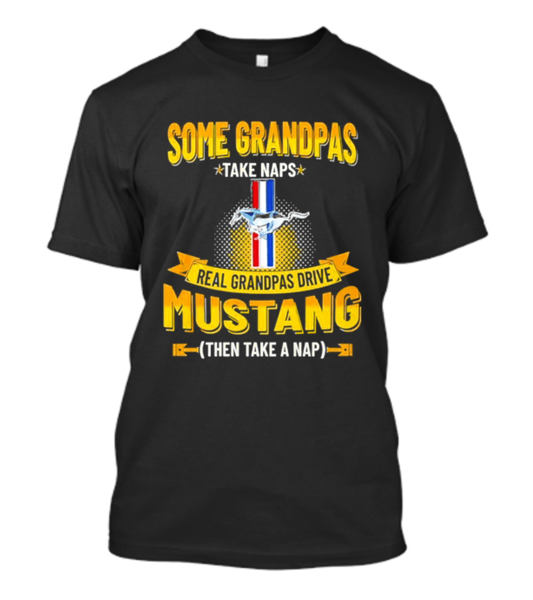 Some Grandpas Take Naps Real Grandpas Drive Mustang Then Take A Nap T-Shirt