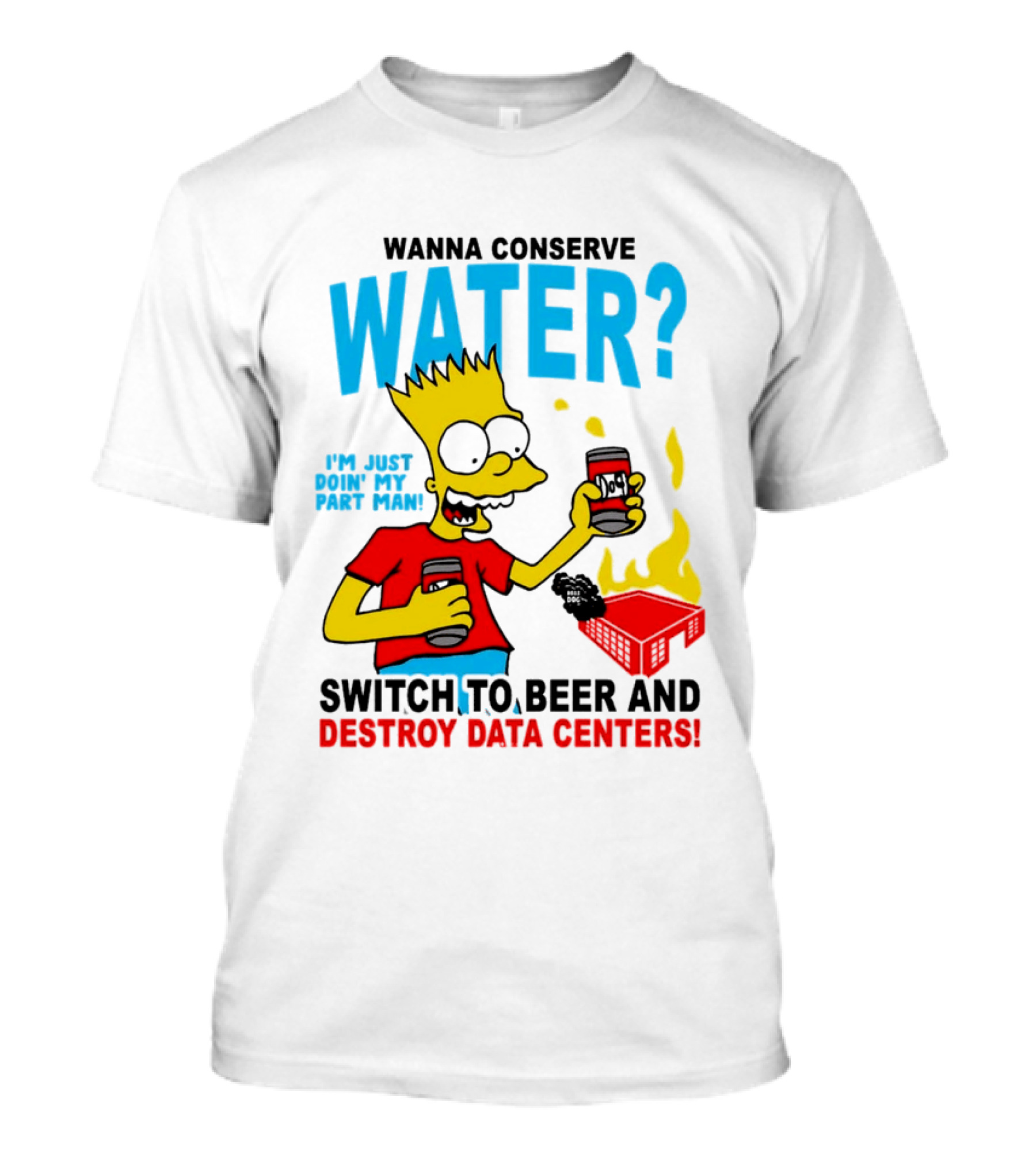Wanna Conserve Water Switch To Beer And Destroy Data Centers Bart Simpson Meme T-Shirt