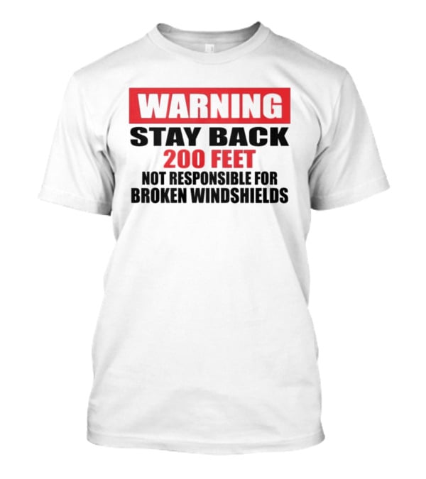 Warning Stay Back 200 Feet Not Responsible For Broken Windshields T-Shirt