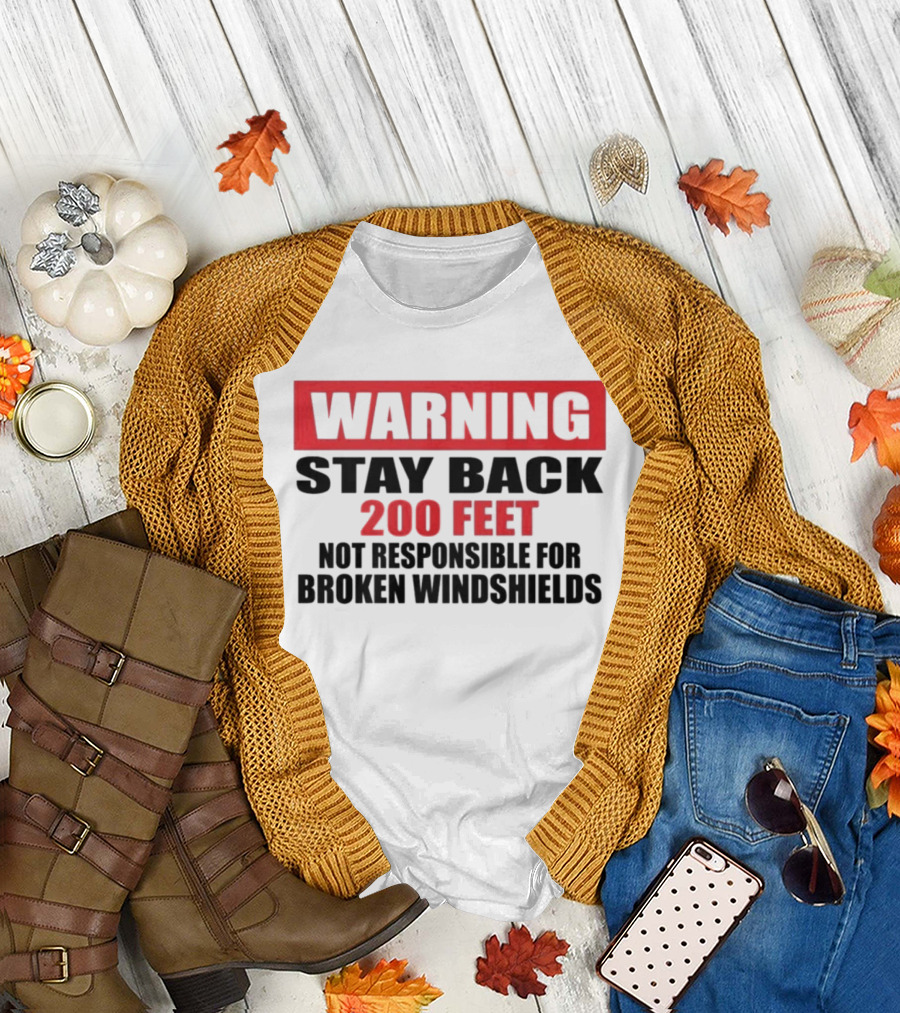 Warning Stay Back 200 Feet Not Responsible for Broken Windshields T-Shirt