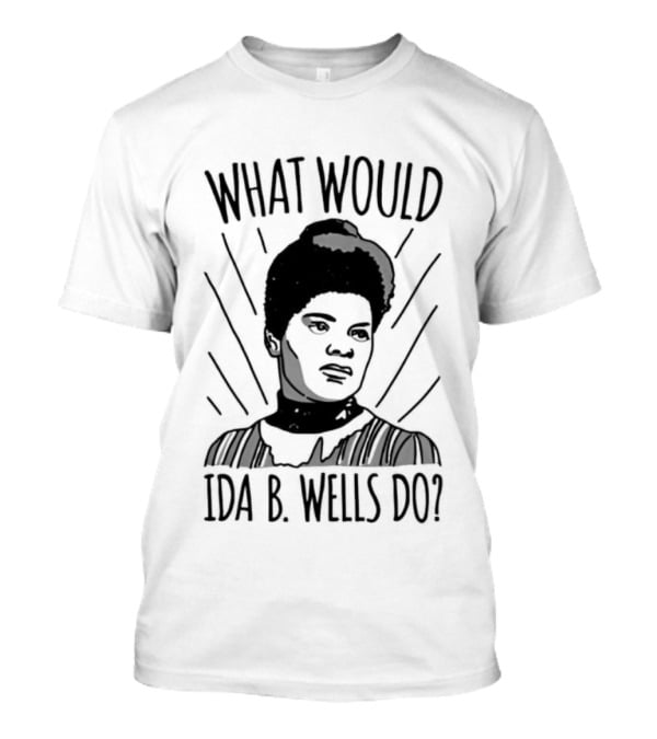 What Would Ida B Wells Do Inspirational Empowerment T-Shirt