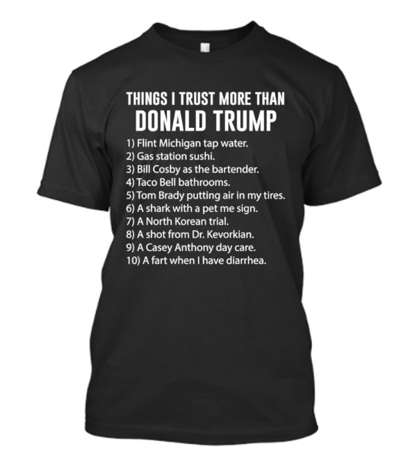 Things I Trust More Than Donald Trump Flint Michigan Tap Water Gas Station Sushi T-Shirt