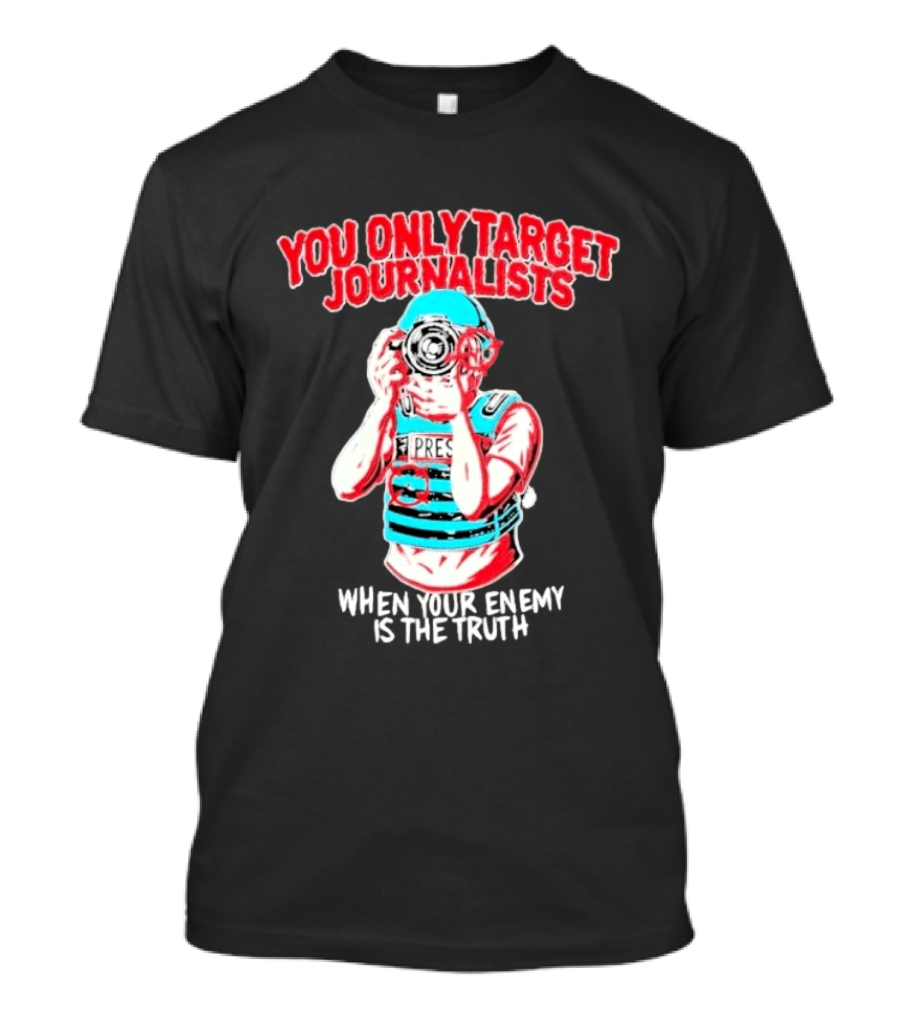 You Only Target Journalists When Your Enemy Is The Truth Press Photographer T-Shirt