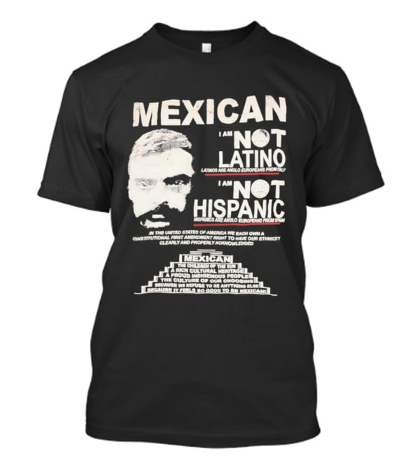 MEXICAN I Am NOT LATINO I Am NOT HISPANIC Emiliano Zapata Iconic Mexican Revolutionary T-Shirt