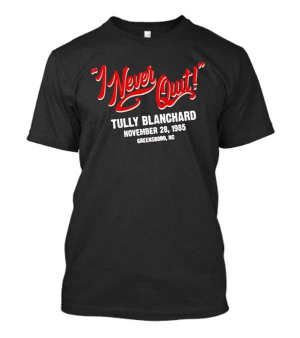 I Never Quit Tully Blanchard November 28 1985 Greensboro NC T-Shirt