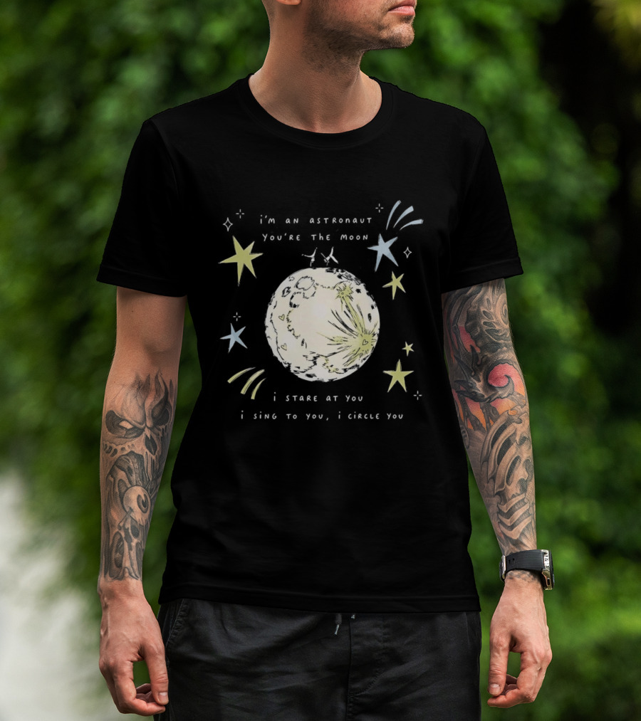 I'm An Astronaut You're The Moon I Stare At You I Sing To You I Dance T-Shirt