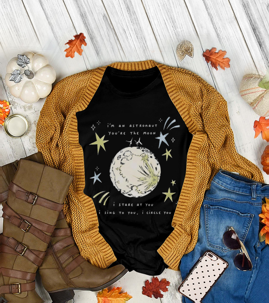 I'm an Astronaut You're the Moon I Stare at You I Sing to You I Dance T-Shirt