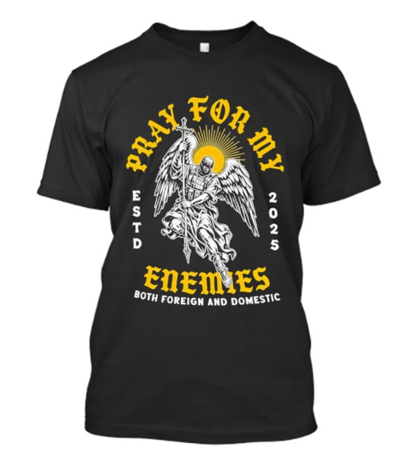 Warrior Angel Pray For My Enemies Both Foreign And Domestic Estd 2025 T-Shirt