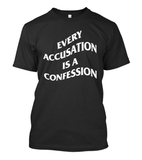 Every Accusation Is A Confession T-Shirt