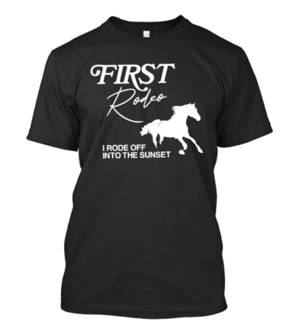 First Rodeo I Rode Off Into The Sunset Horse Riding Adventure T-Shirt