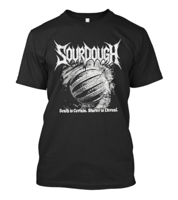 Sourdough Death Is Certain Starter Is Eternal T-Shirt