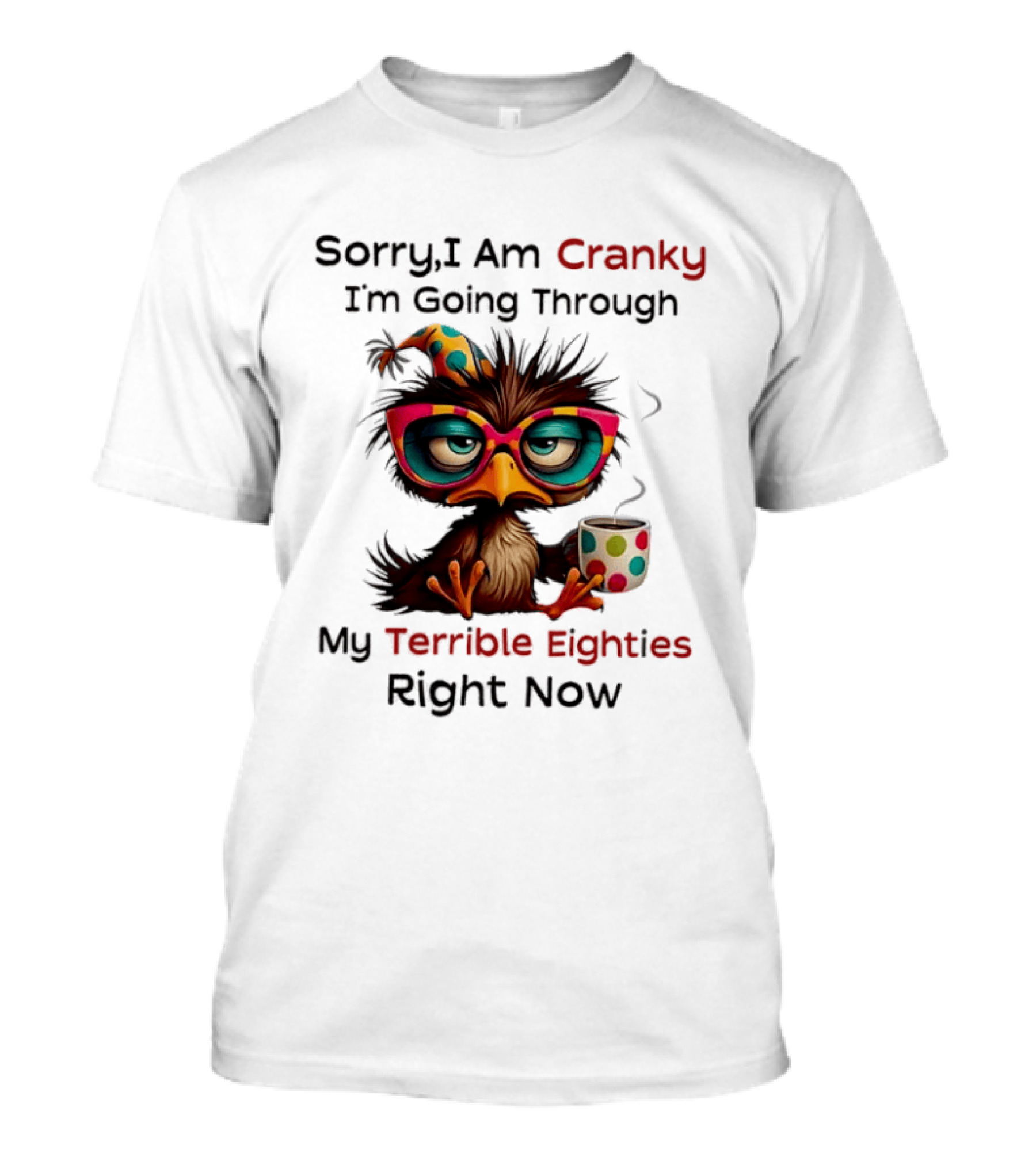 Sorry I Am Cranky Bird Drinking Coffee Going Through My Terrible Eighties Right Now T-Shirt
