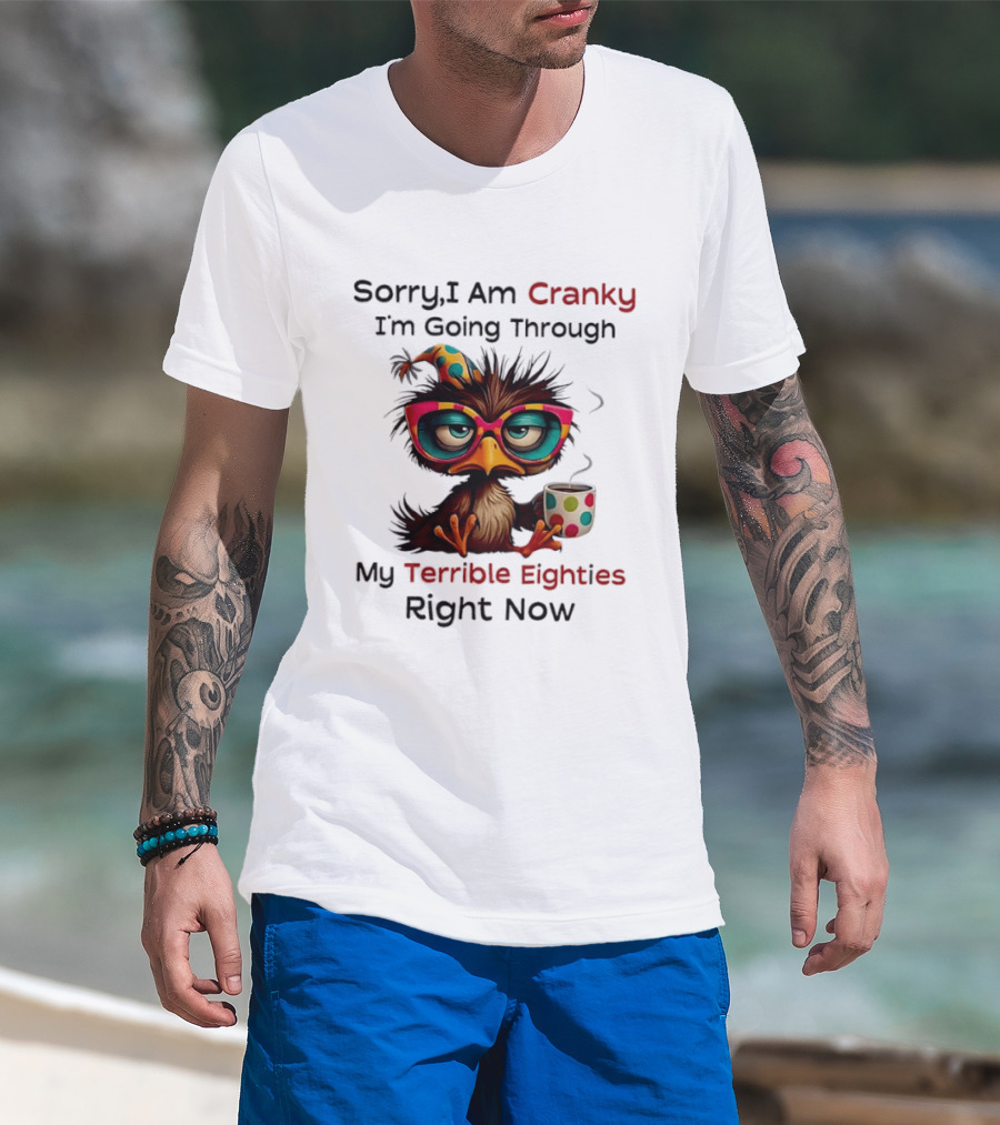 Sorry I Am Cranky Bird Drinking Coffee Going Through My Terrible Eighties Right Now T-Shirt