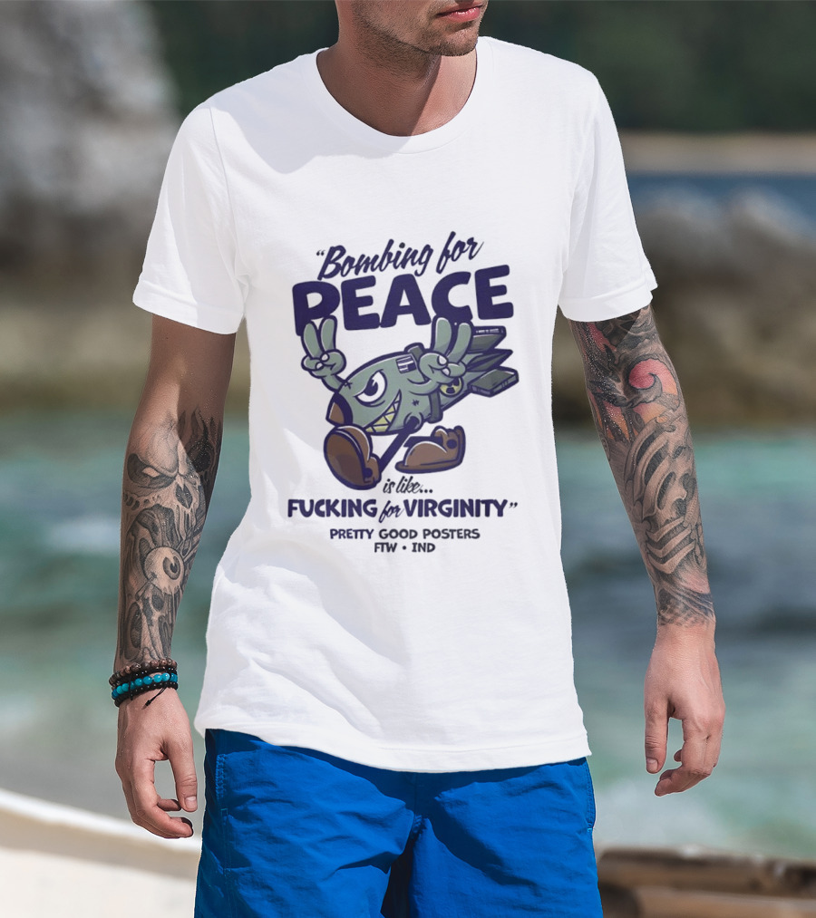 Bombing For Peace Is Like Fucking For Virginity Pretty Good S FTW IND T-Shirt