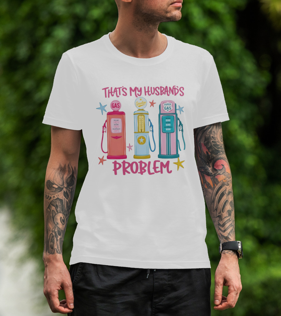 Gasoline Pumps That's My Husband's Problem Super Gas T-Shirt