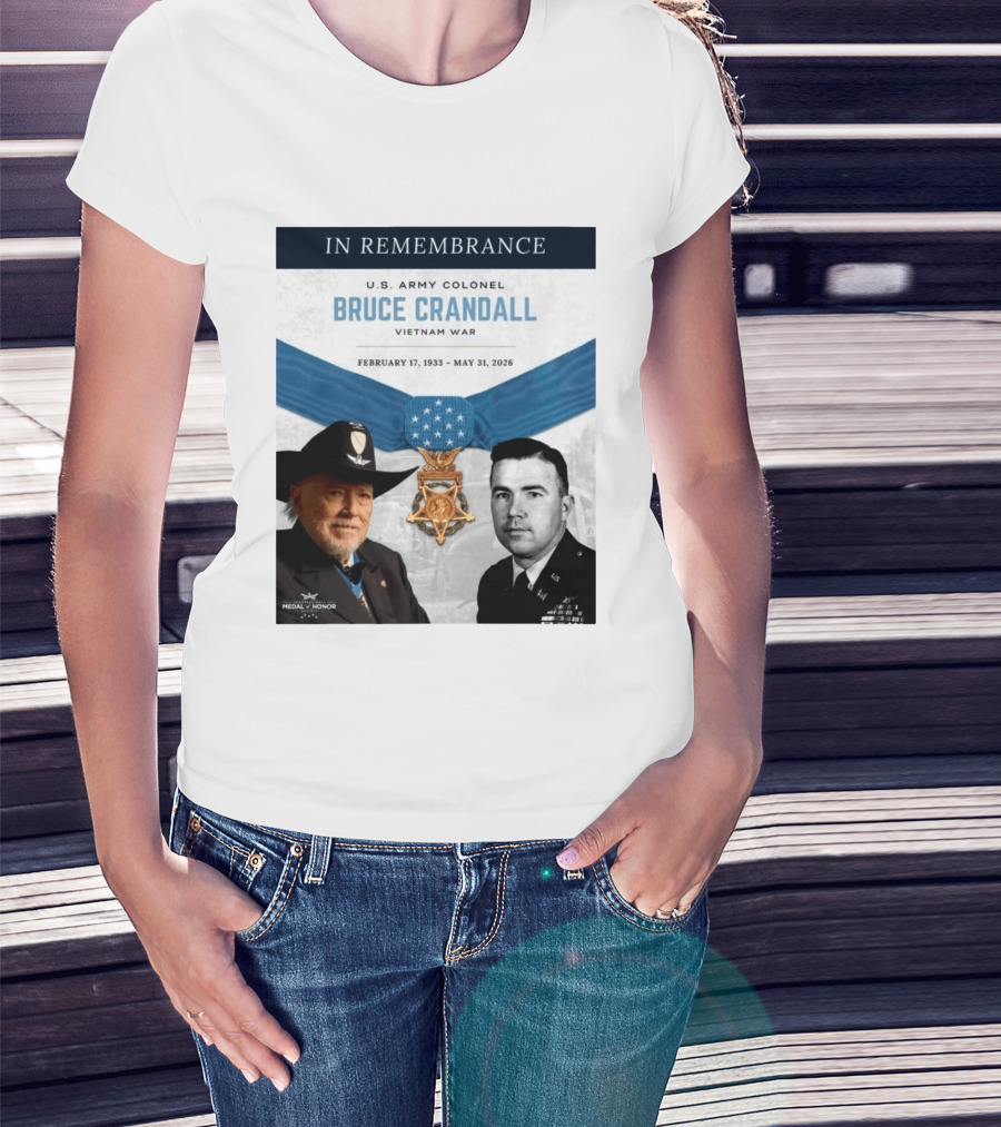 In Remembrance U.S. Army Colonel Bruce Crandall Vietnam War February 17 1933 May 31 2026 Medal Of Honor T-Shirt