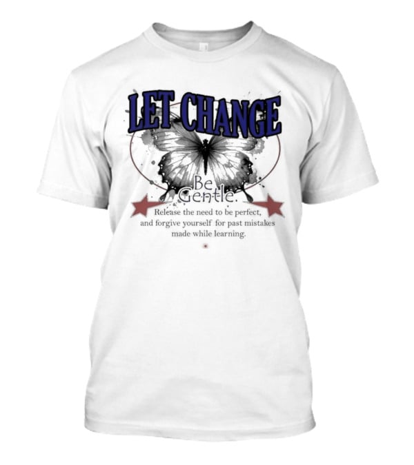 Let Change Be Gentle Release The Need To Be Perfect Forgive Yourself For Past Mistakes T-Shirt