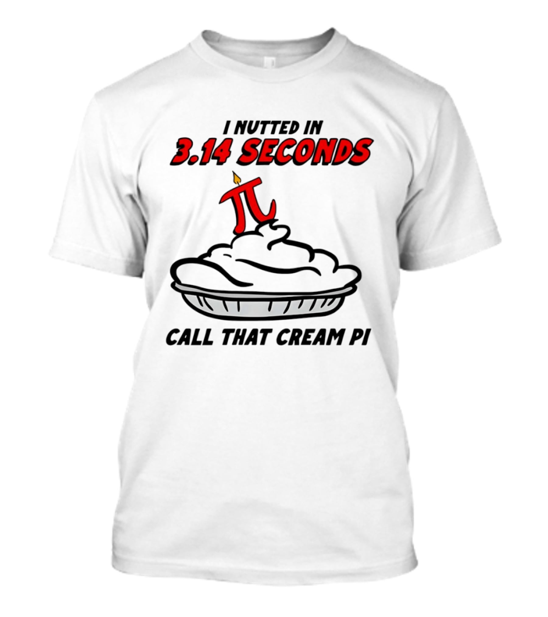 I Nutted In 3.14 Seconds Call That Cream Pi T-Shirt