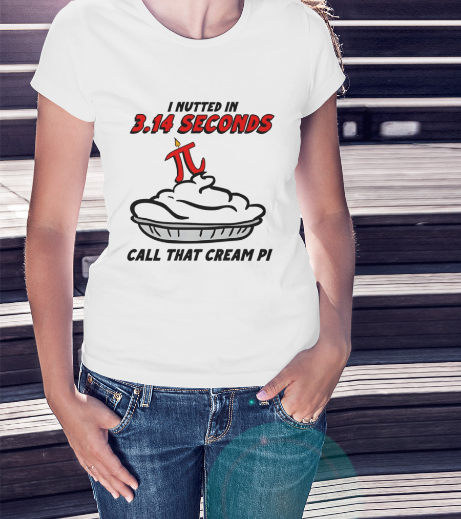 I Nutted In 3.14 Seconds Call That Cream Pi T-Shirt