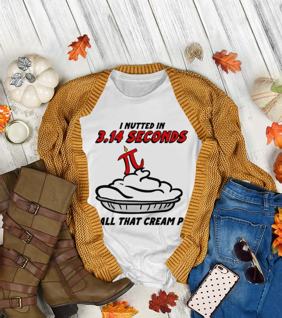 I Nutted in 3.14 Seconds Call That Cream Pi T-Shirt