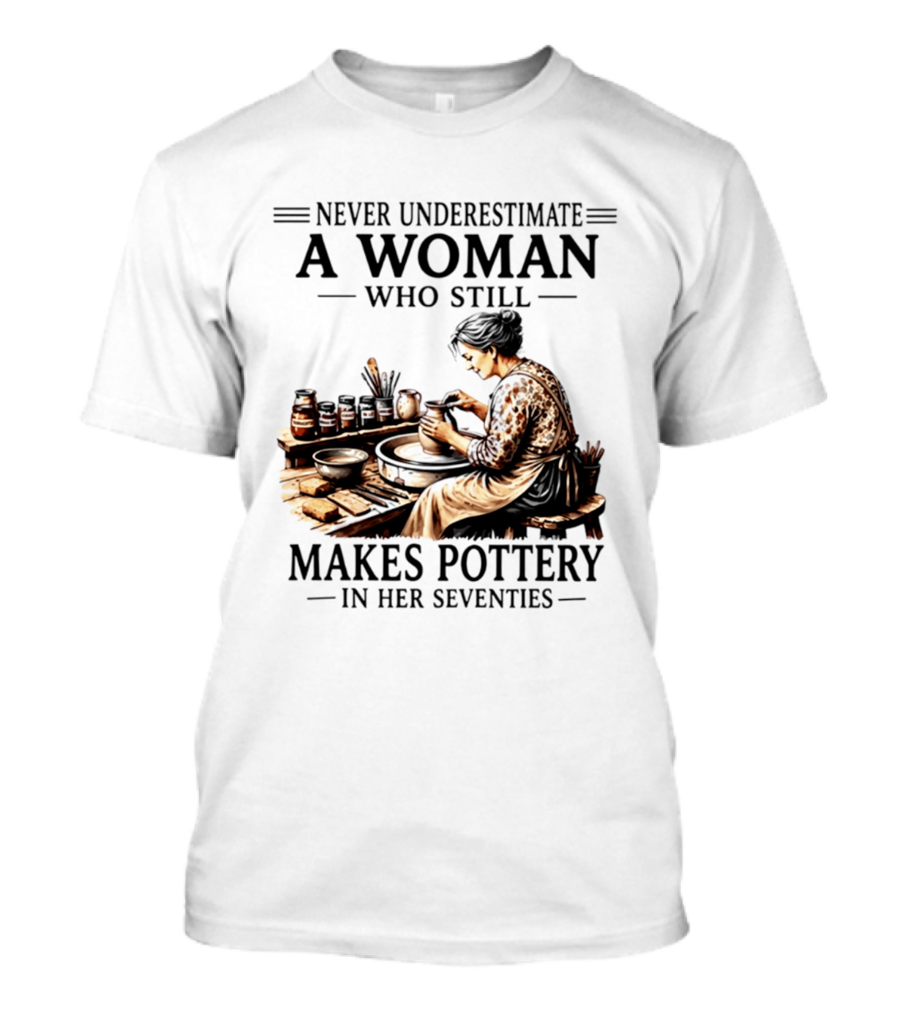 Never Underestimate A Woman Who Makes Pottery In Her Seventies T-Shirt