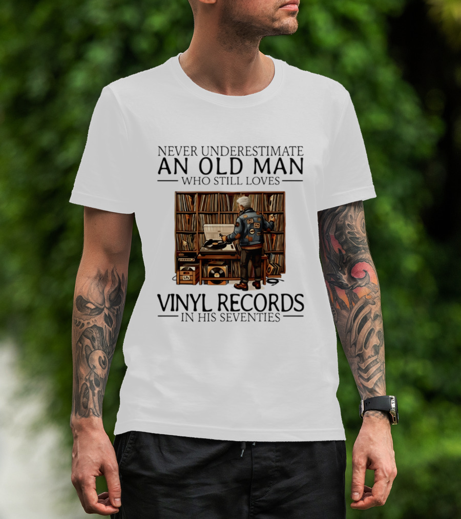 Never Underestimate An Old Man Who Still Loves Vinyl Records In His Seventies Vintage Music Lover T-Shirt