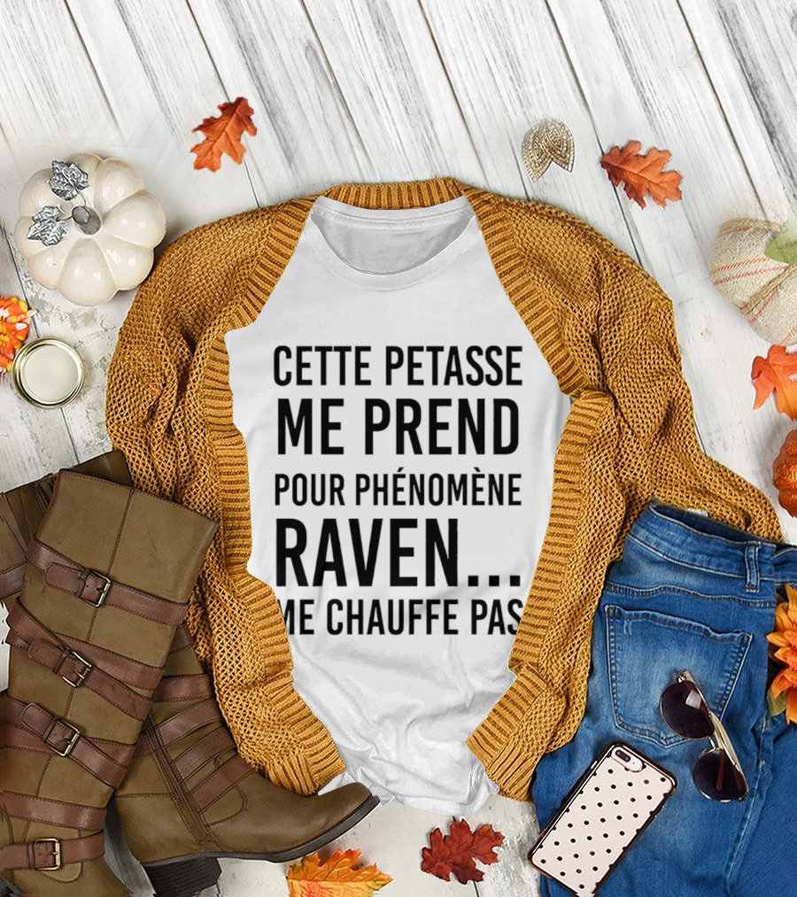 Cette Petasse Me Prend Pour Phénomène Raven Me Chauffe Pas T-Shirt