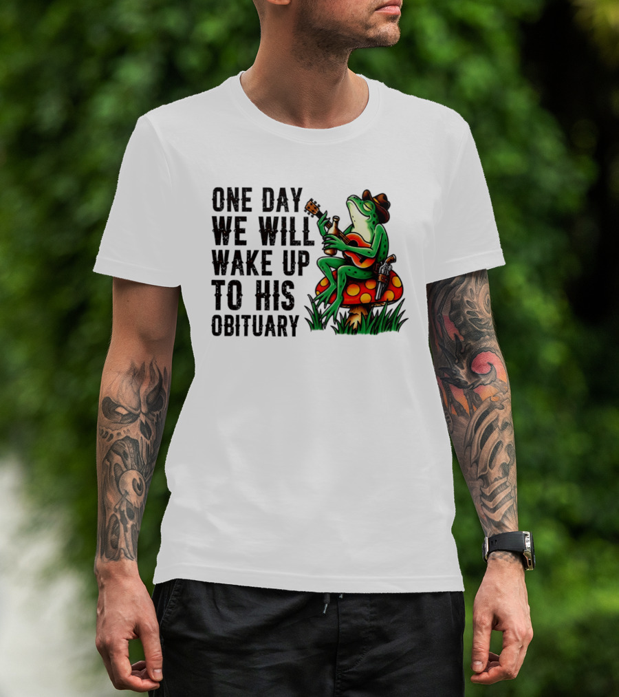 One Day We Will Wake Up To His Obituary Cartoon Frog Playing Guitar On Mushroom T-Shirt