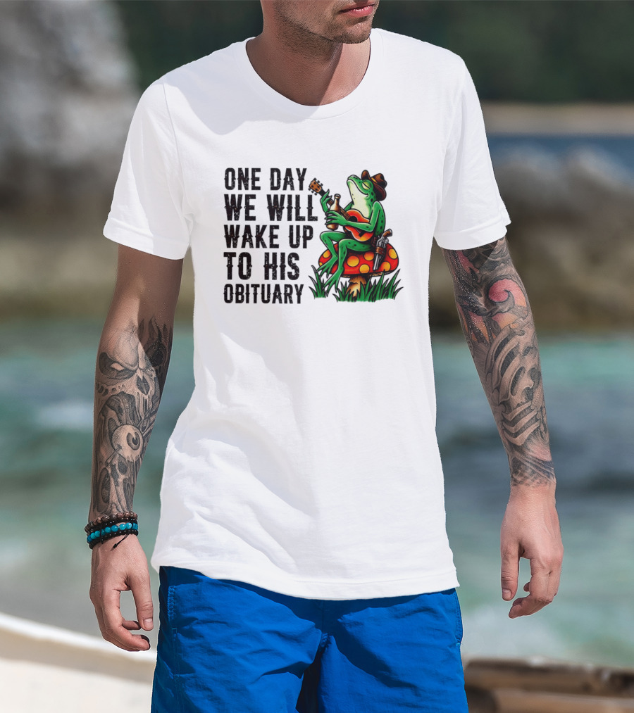 One Day We Will Wake Up To His Obituary Cartoon Frog Playing Guitar On Mushroom T-Shirt