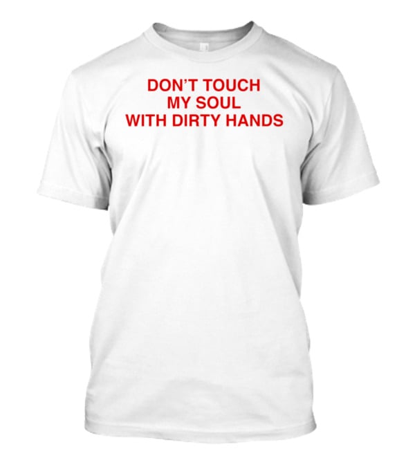 Don't Touch My Soul With Dirty Hands T-Shirt