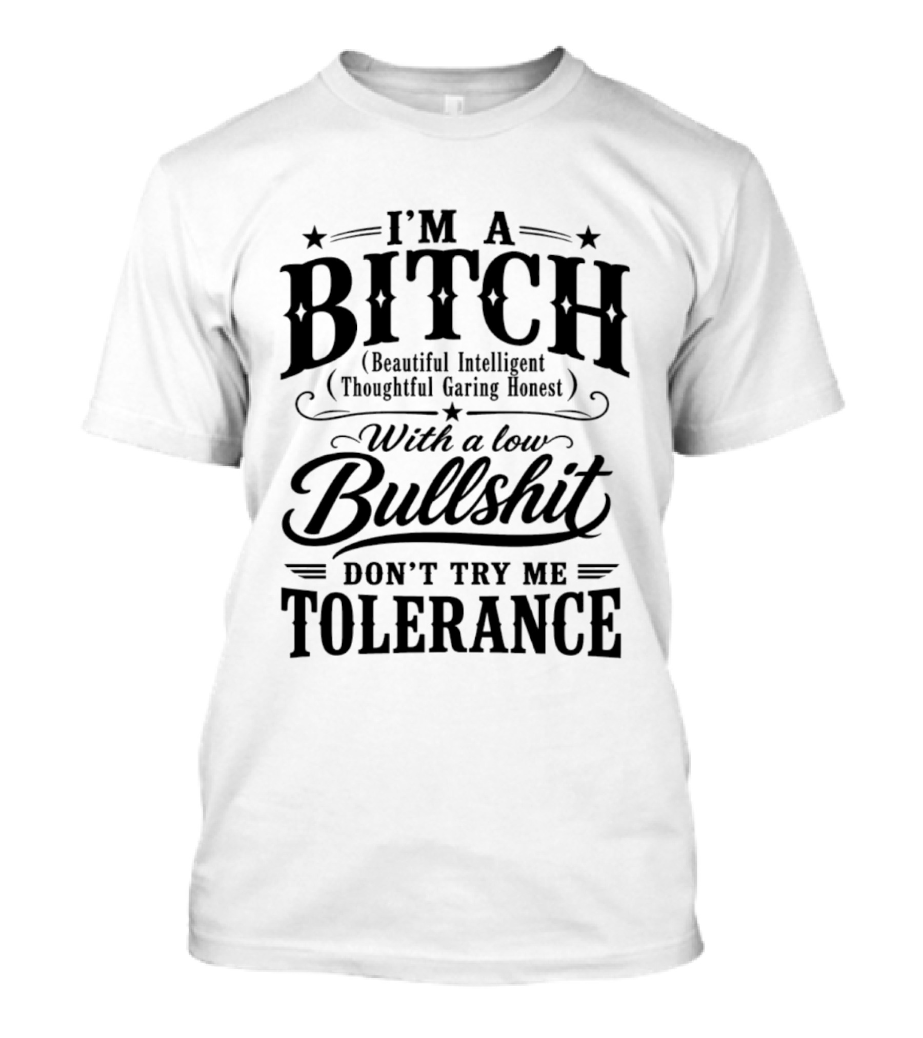 I'm A Bitch Beautiful Intelligent Thoughtful Caring Honest Low Bullshit Tolerance T-Shirt