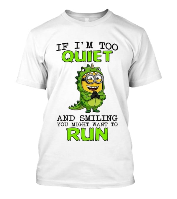 If I'm Too Quiet And Smiling You Might Want To Run Minion Dinosaur Costume Fun T-Shirt