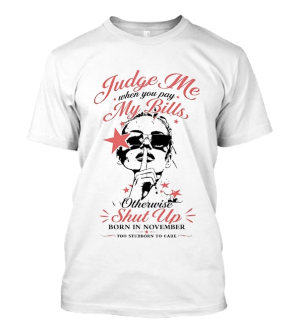 Judge Me When You Pay My Bills Otherwise Shut Up Born In November T-Shirt