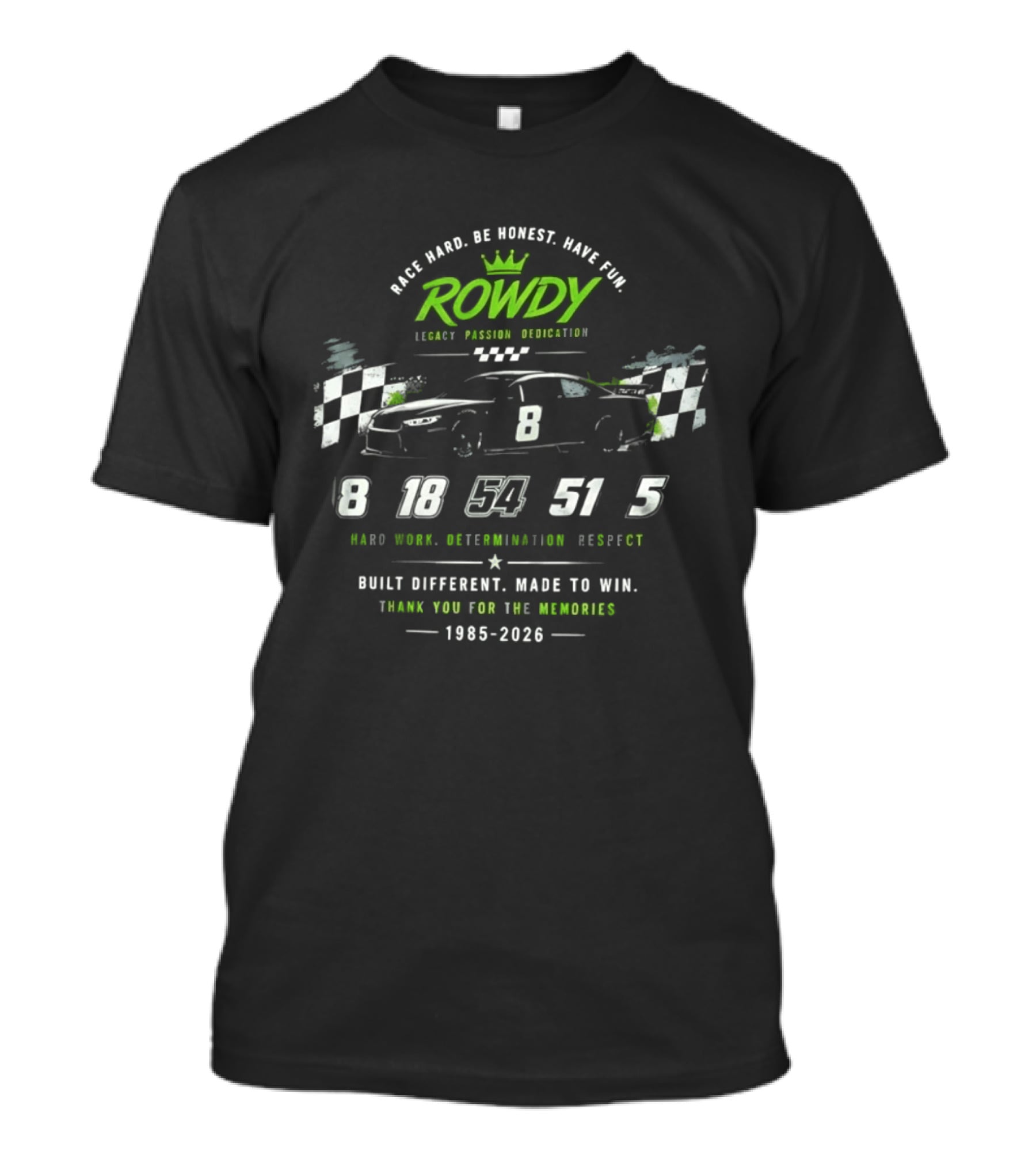 Rowdy Race Hard Be Honest Have Fun Legacy Passion Dedication Built Different Made To Win 1985 2026 T-Shirt