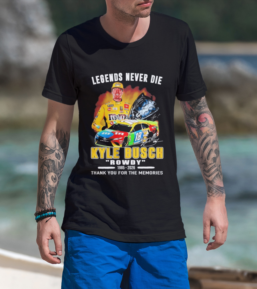 Legends Never Die Kyle Busch Rowdy 1985 2026 Thank You For The Memories Racing Car T-Shirt
