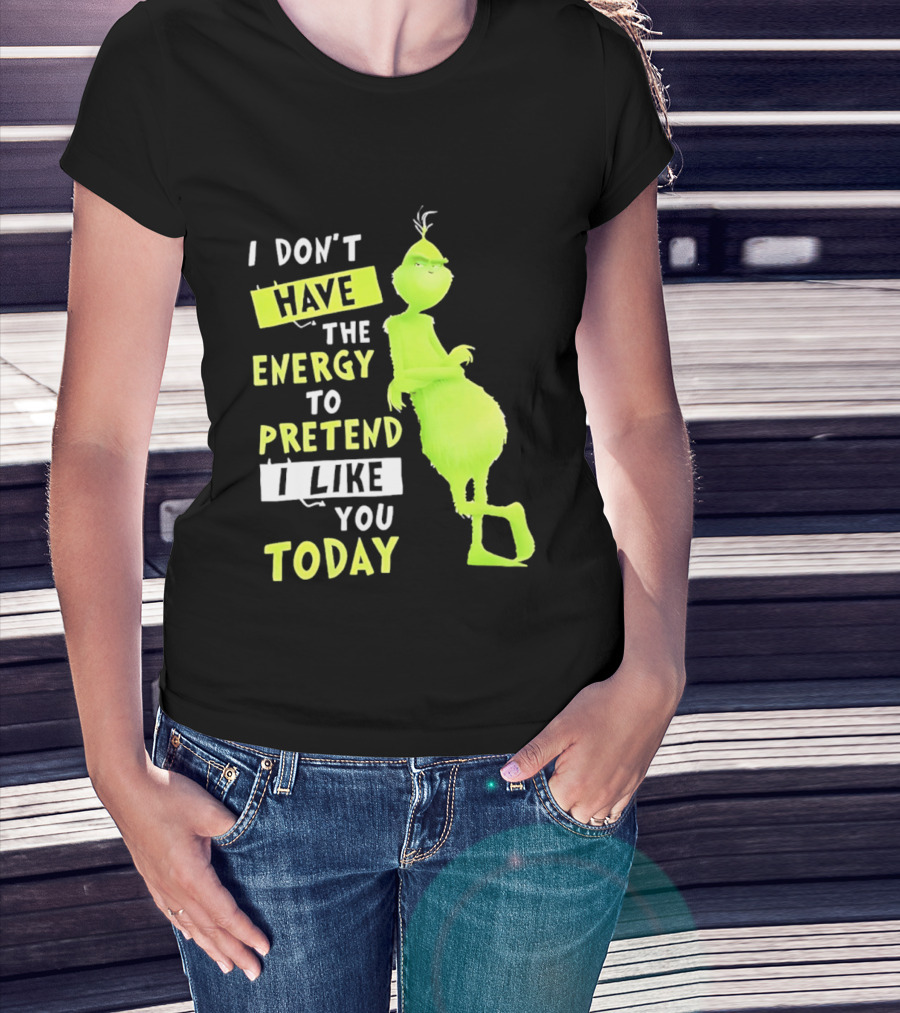 I Don't Have The Energy To Pretend I Like You Today Grinch T-Shirt