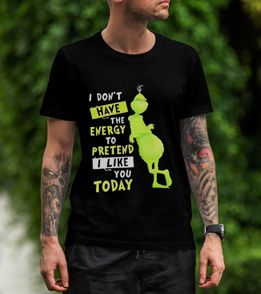 I Don't Have The Energy To Pretend I Like You Today Grinch T-Shirt
