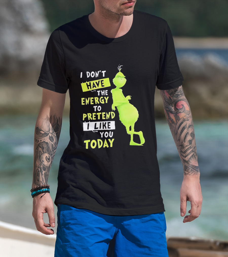 I Don't Have The Energy To Pretend I Like You Today Grinch T-Shirt