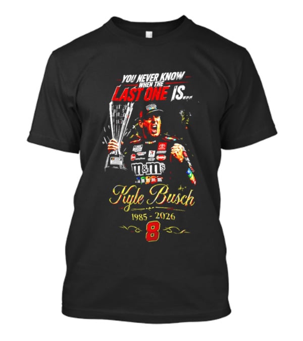 You Never Know Last One Is Forever Kyle Busch 1985 2026 M&M's Racing Trophy 8 T-Shirt