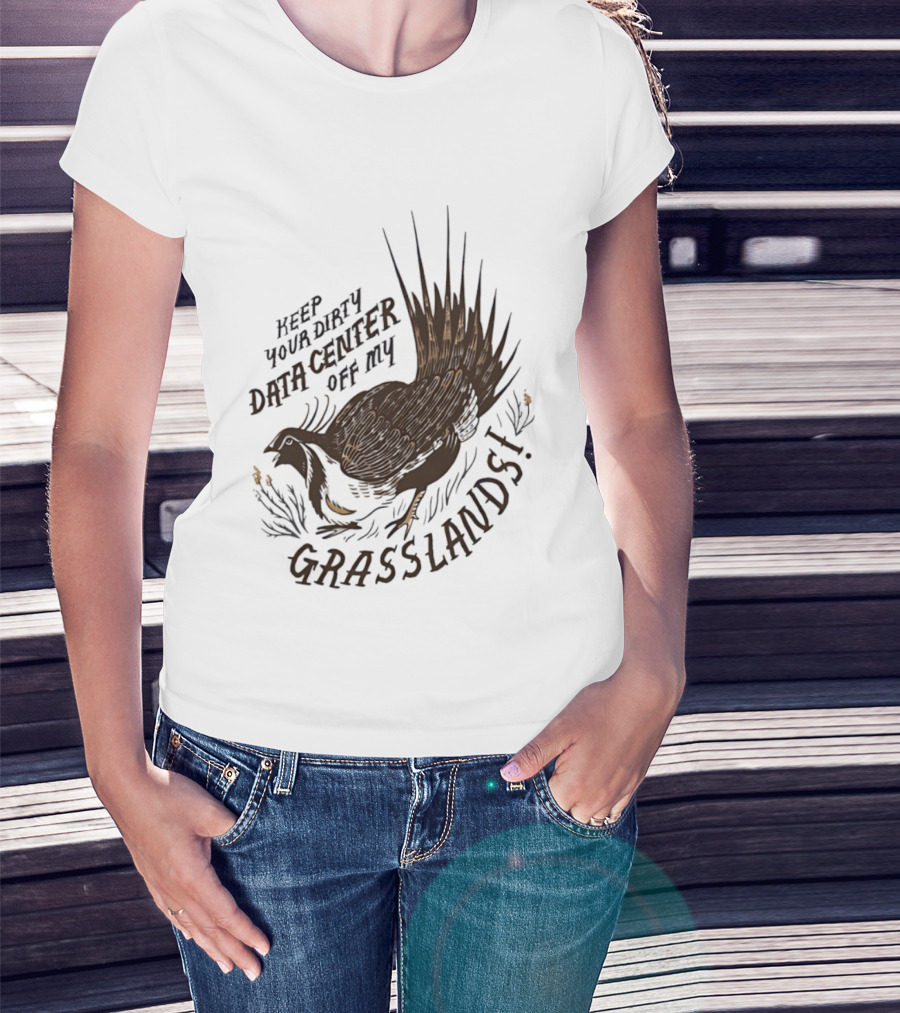 Keep Your Dirty Data Center Off My Grasslands Greater Sage Grouse T-Shirt