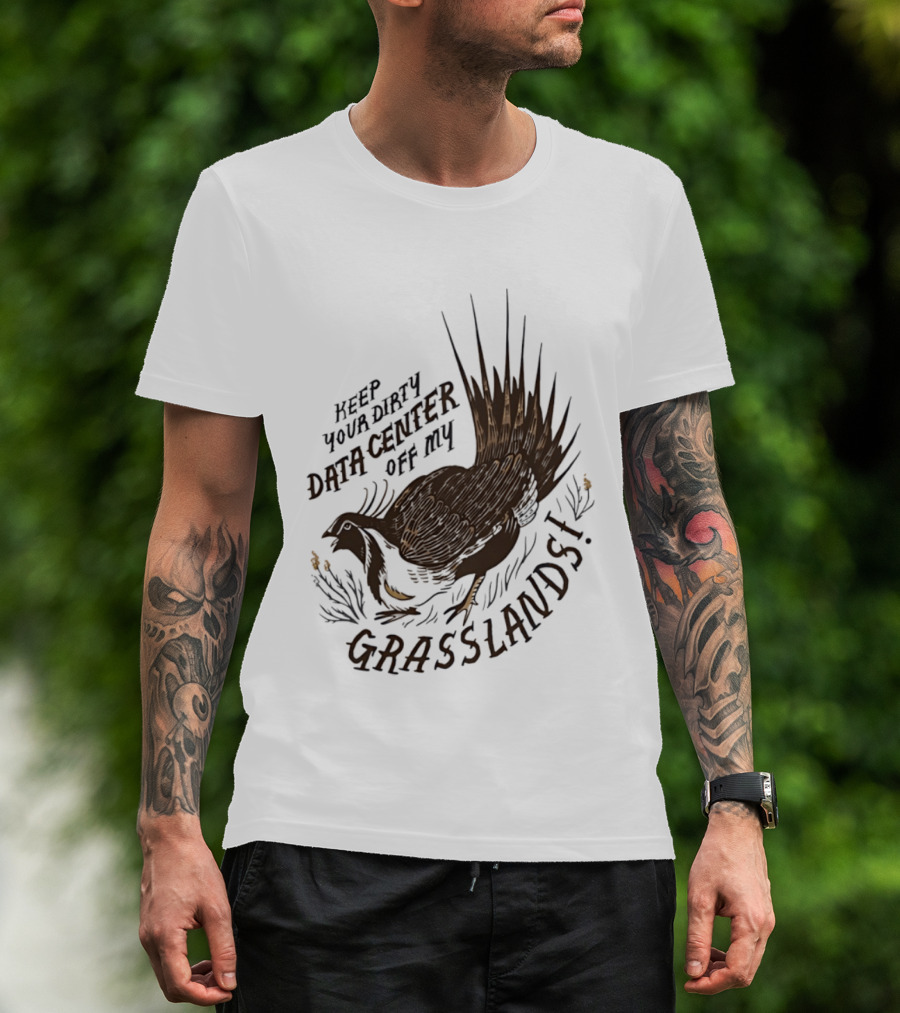 Keep Your Dirty Data Center Off My Grasslands Greater Sage Grouse T-Shirt