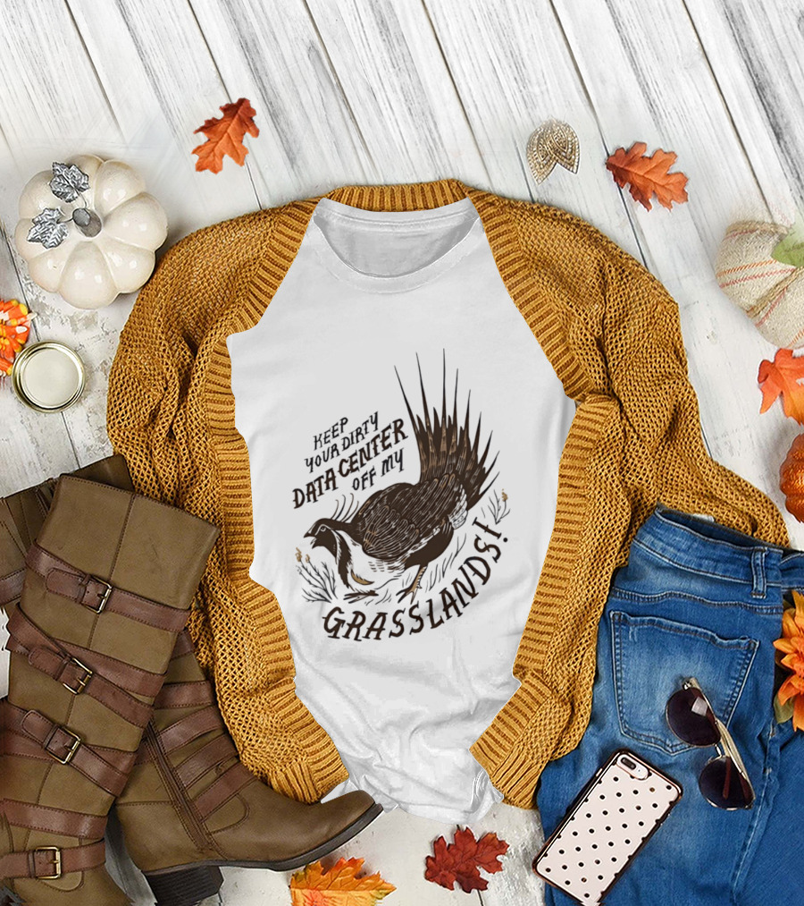 Keep Your Dirty Data Center Off My Grasslands Greater Sage Grouse T-Shirt