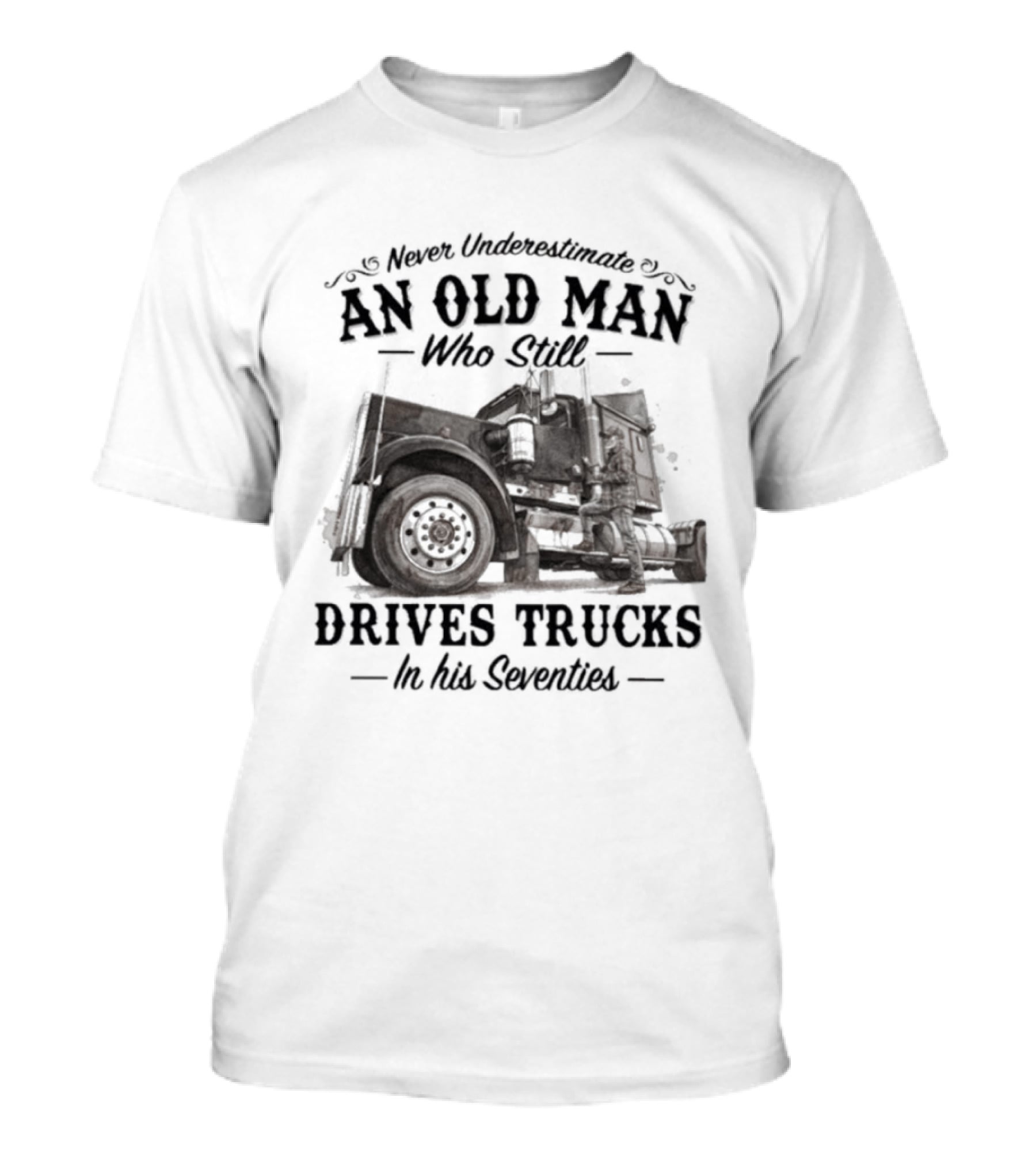 Never Underestimate An Old Man Who Still Drives Trucks In His Seventies T-Shirt