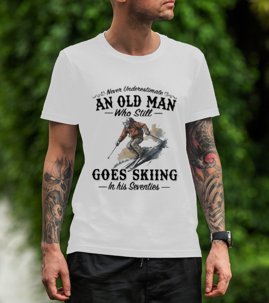 Never Underestimate An Old Man Who Still Goes Skiing In His Seventies T-Shirt