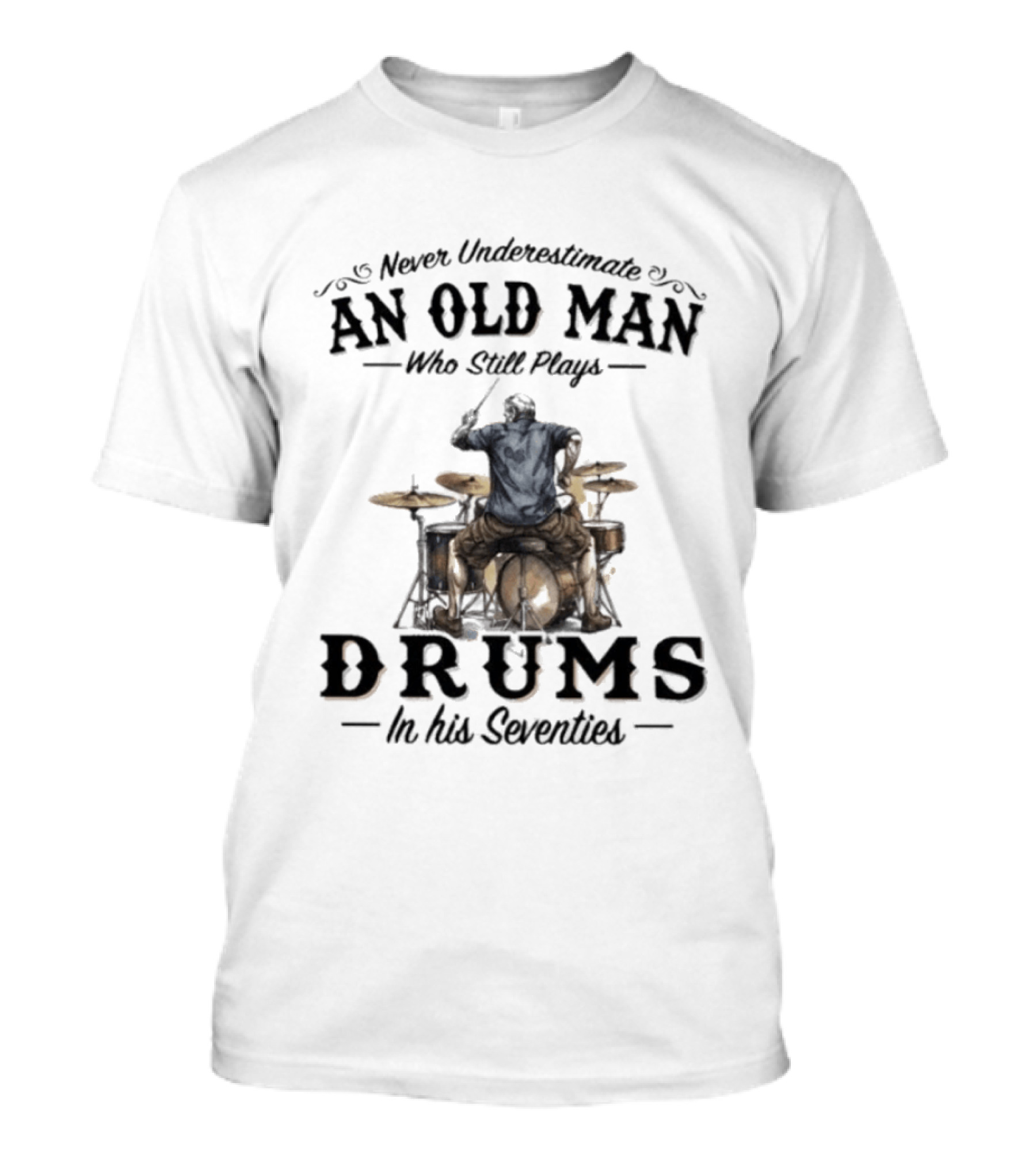 Never Underestimate An Old Man Who Still Plays Drums In His Seventies T-Shirt
