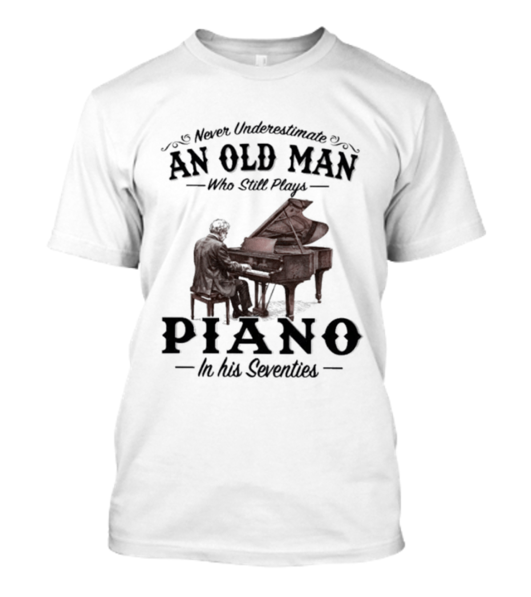 Never Underestimate An Old Man Who Still Plays Piano In His Seventies T-Shirt