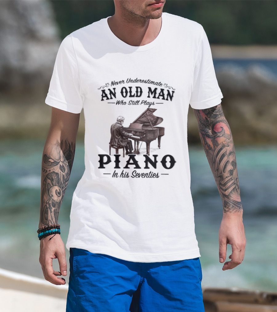 Never Underestimate An Old Man Who Still Plays Piano In His Seventies T-Shirt
